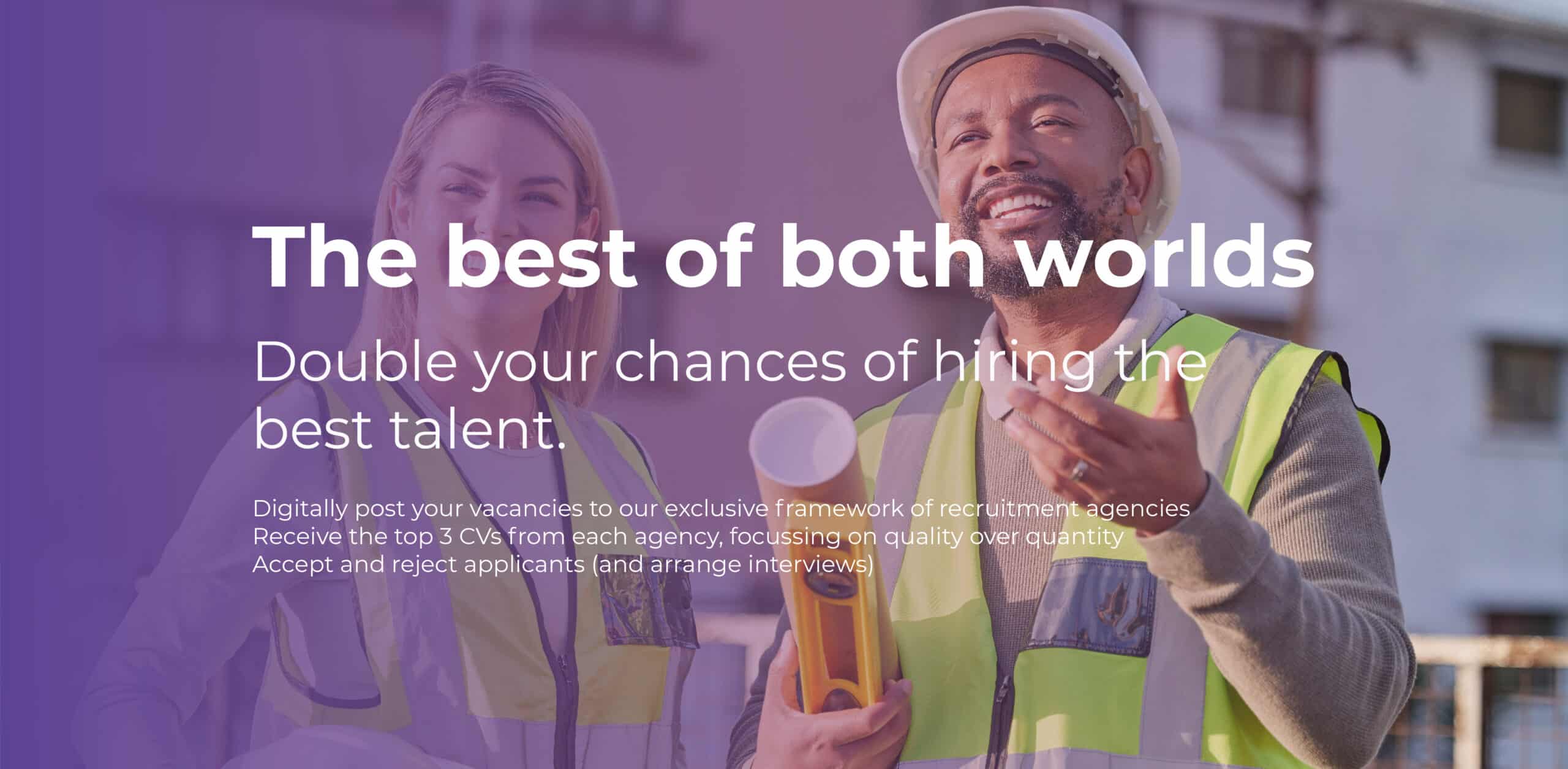 The best of both worlds - double your chances of hiring the best talent.